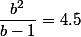 \dfrac{b^2}{b-1} = 4.5 